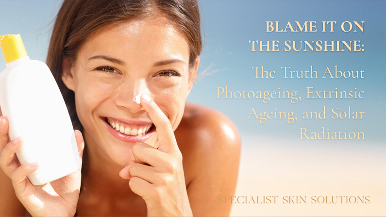 Blame it on the Sunshine The Truth About Photoageing, Extrinsic Ageing, and Solar Radiation