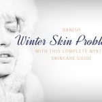 Banish Winter Skin Problems with this Complete Winter Skincare Guide